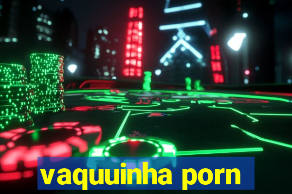 vaquuinha porn
